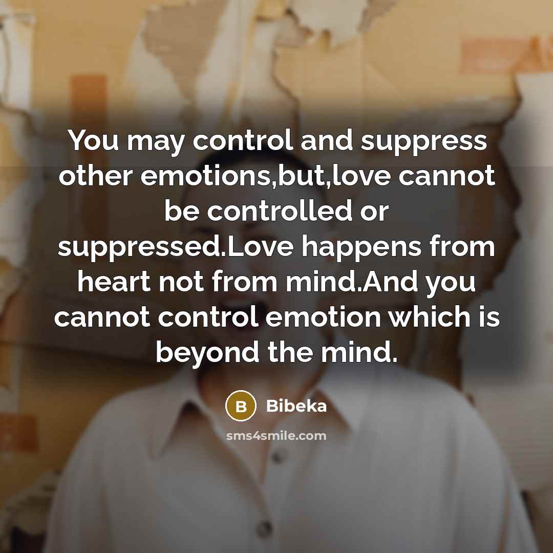 “You may control and suppress other emotions,but,love cannot be controlled…” quote by Bibeka