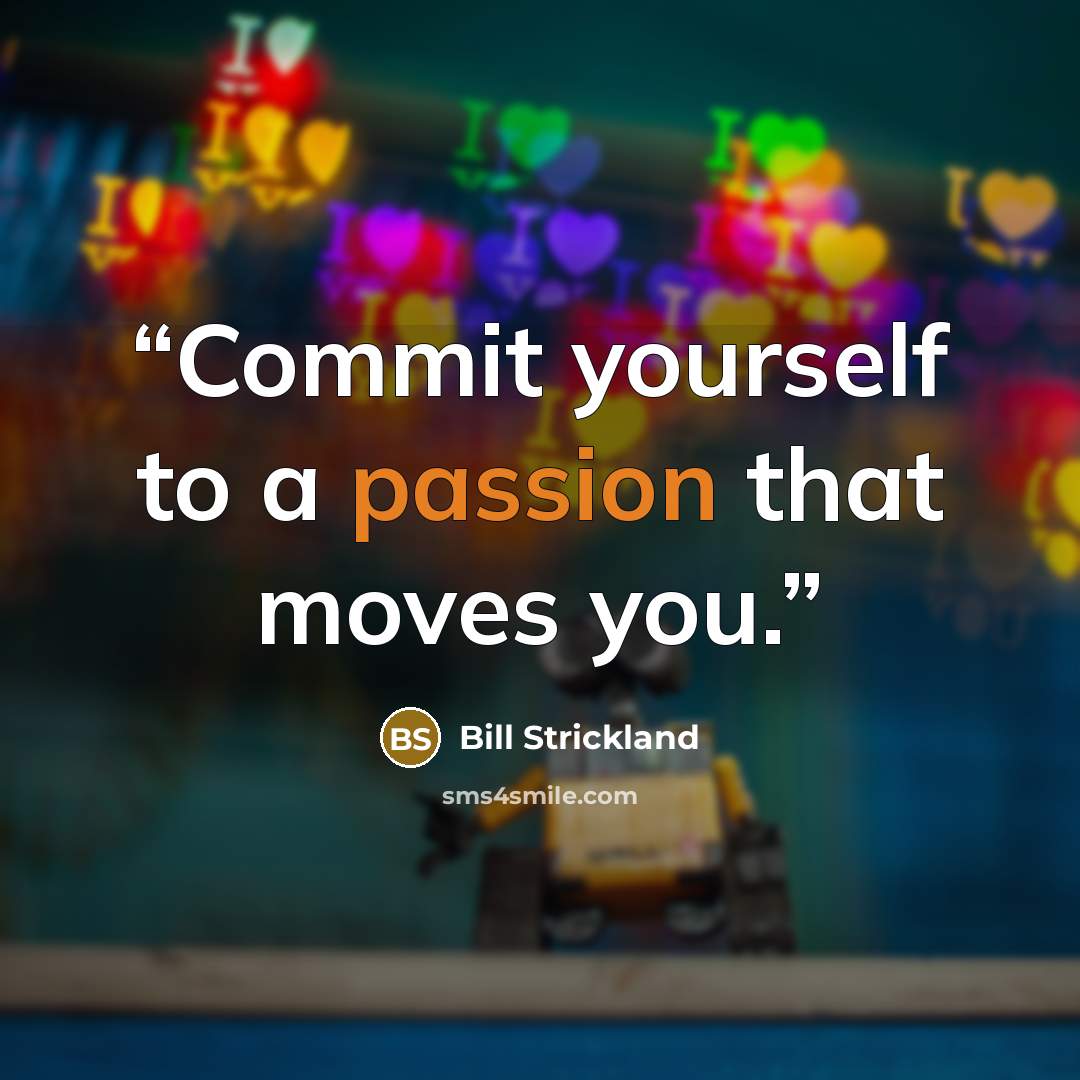 “Commit yourself to a passion that moves you.” quote by Bill Strickland