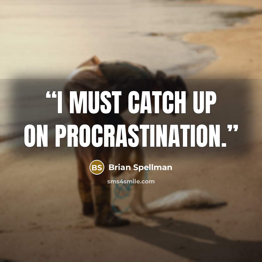“I must catch up on procrastination.” quote by Brian Spellman