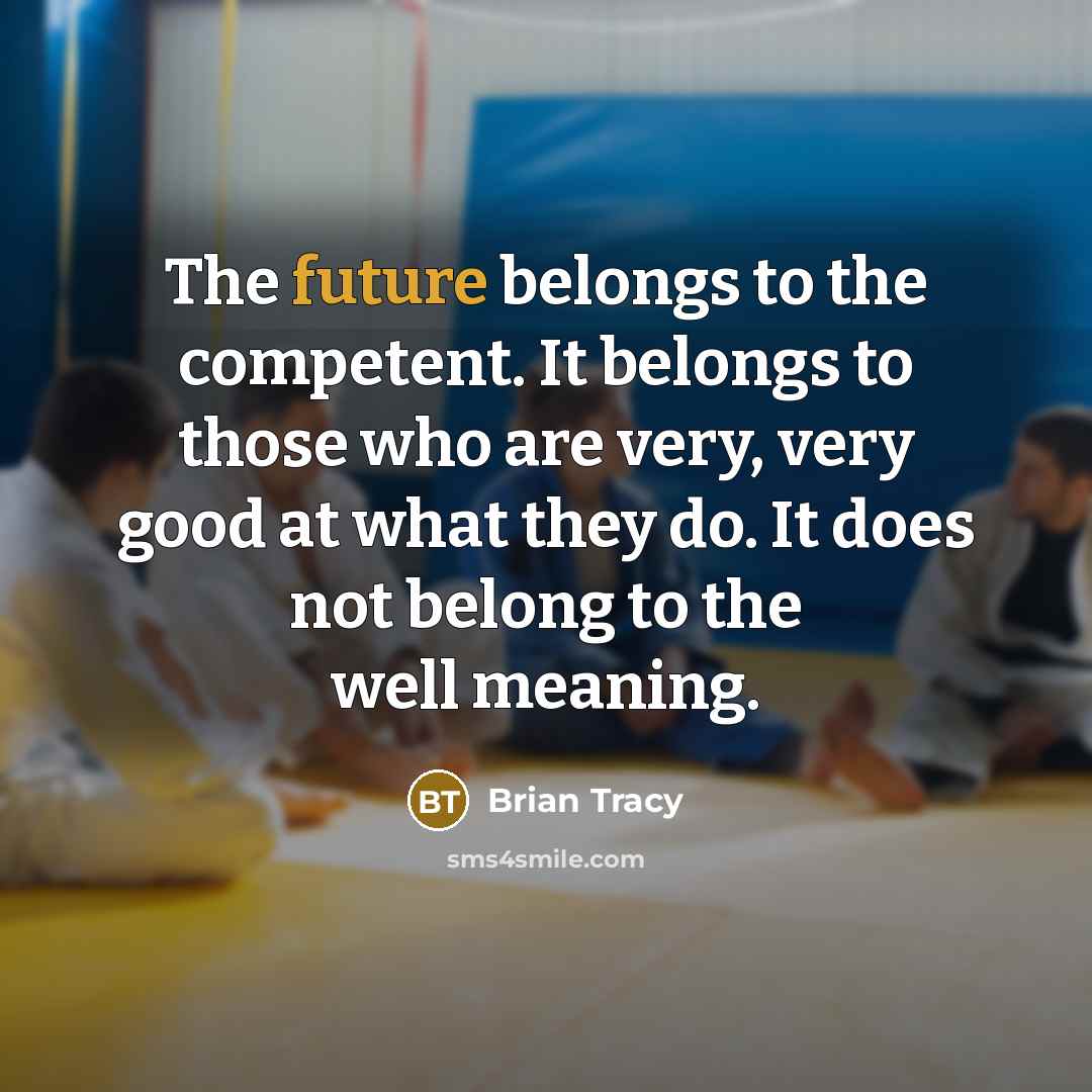 “The future belongs to the competent. It belongs to those…” quote by Brian Tracy