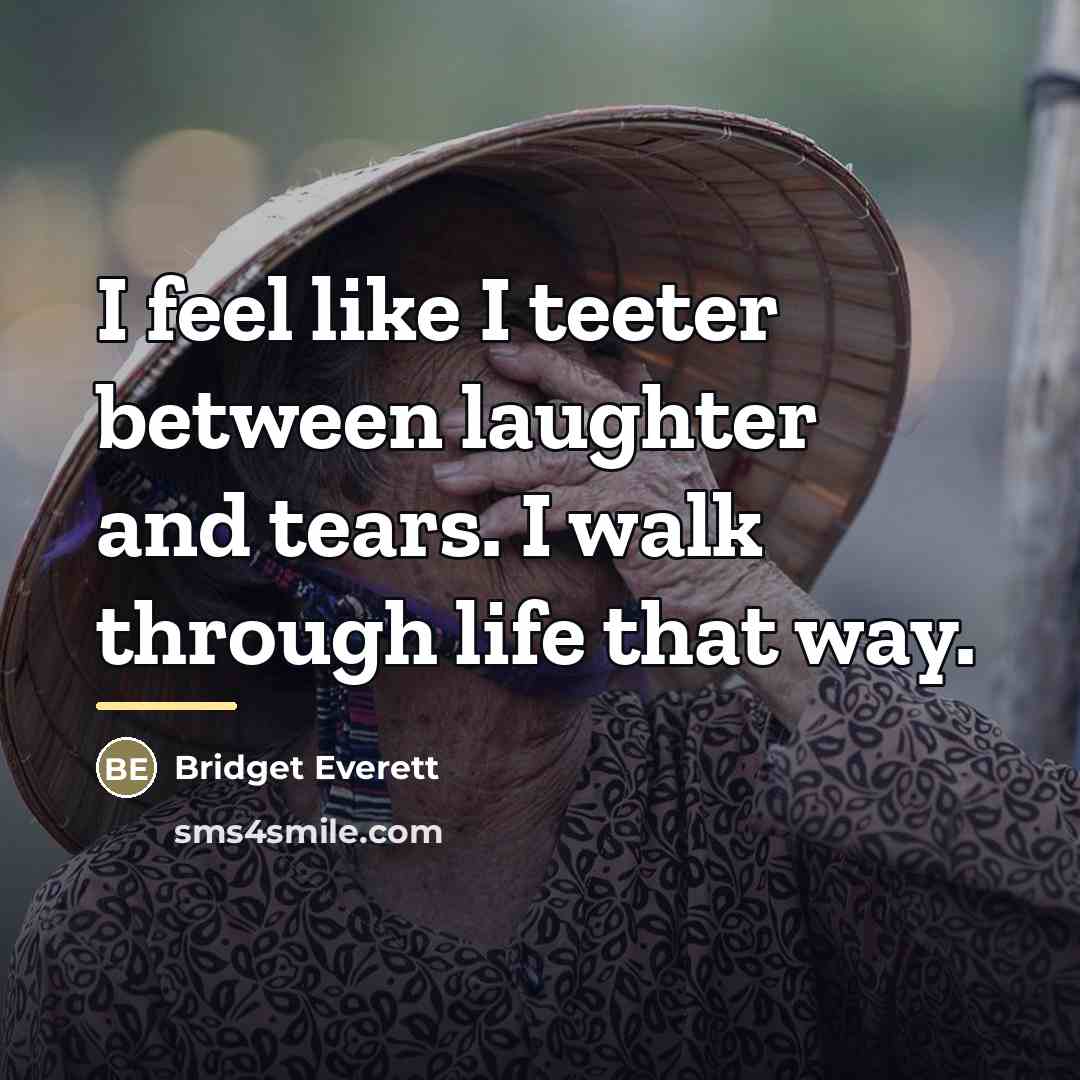 “I feel like I teeter between laughter and tears. I…” quote by Bridget Everett