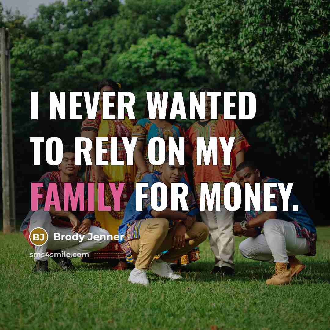 “I never wanted to rely on my family for money.…” quote by Brody Jenner