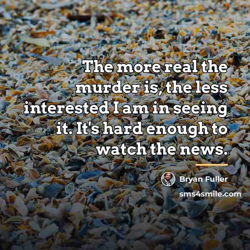 “The more real the murder is, the less interested I…” quote by Bryan Fuller