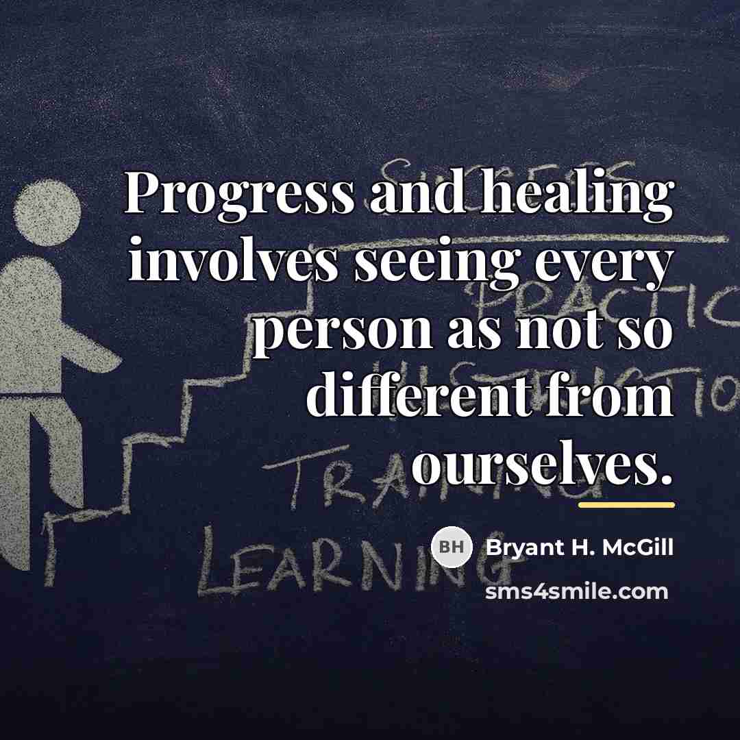 “Progress and healing involves seeing every person as not so…” quote by Bryant H. McGill