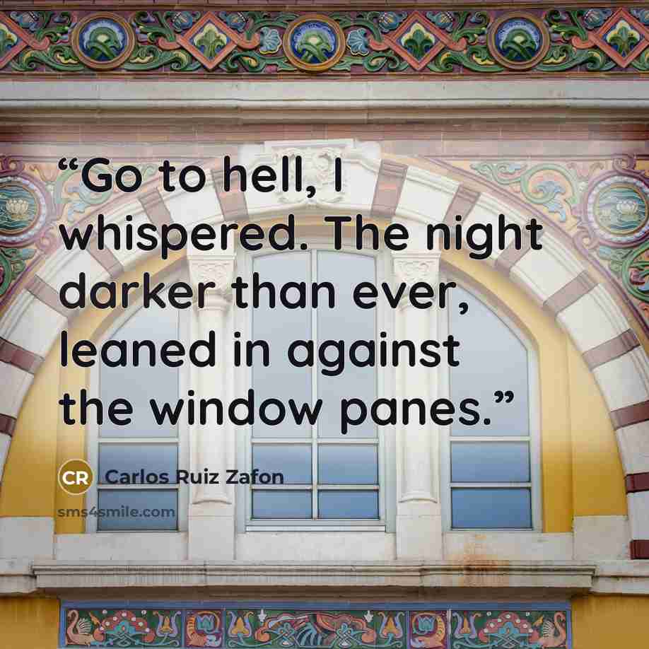 “Go to hell, I whispered. The night darker than ever, leaned in against the window panes.” quote by Carlos Ruiz Zafón