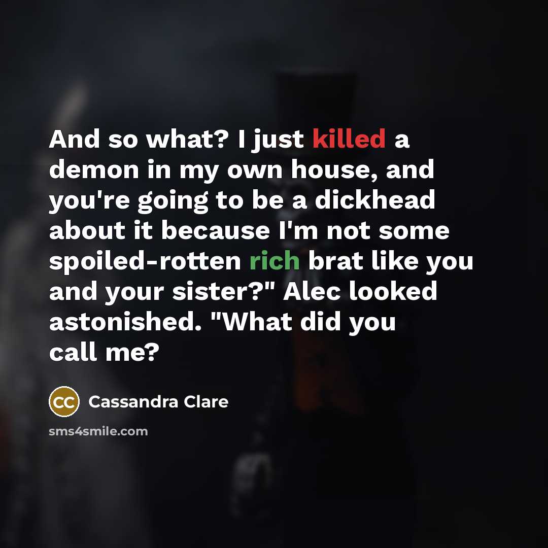 “And so what? I just killed a demon in my…” quote by Cassandra Clare