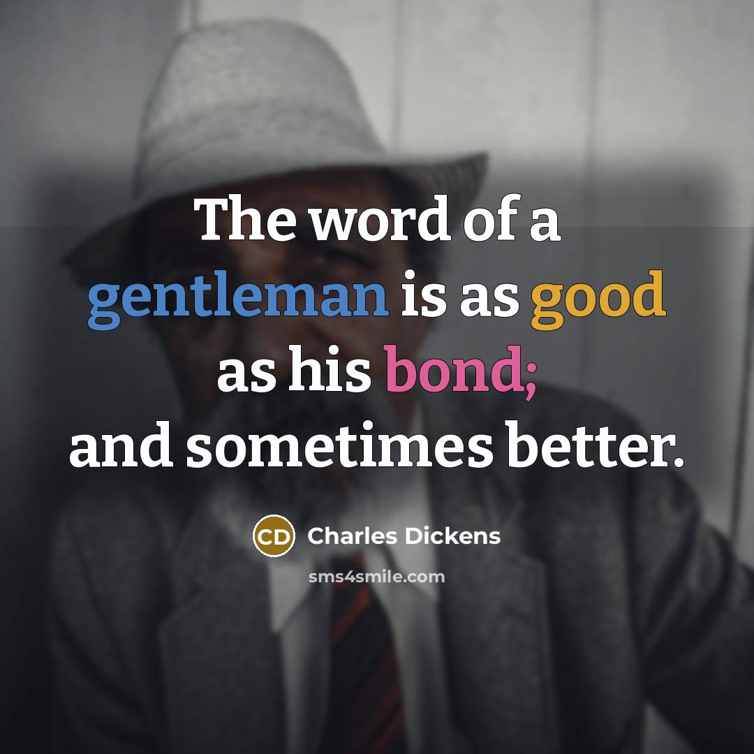 “The word of a gentleman is as good as his…” quote by Charles Dickens