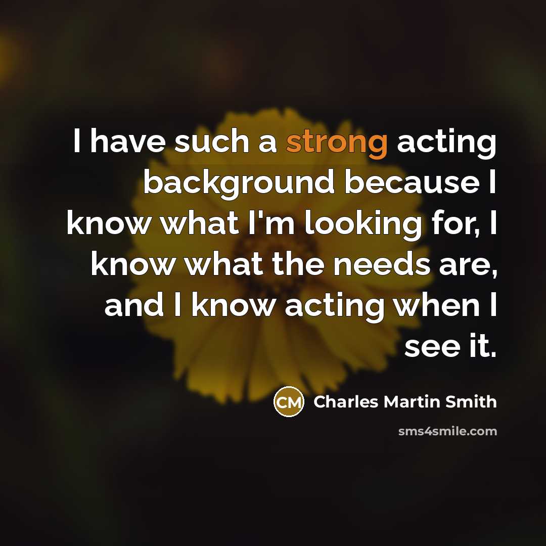 “I have such a strong acting background because I know…” quote by Charles Martin Smith