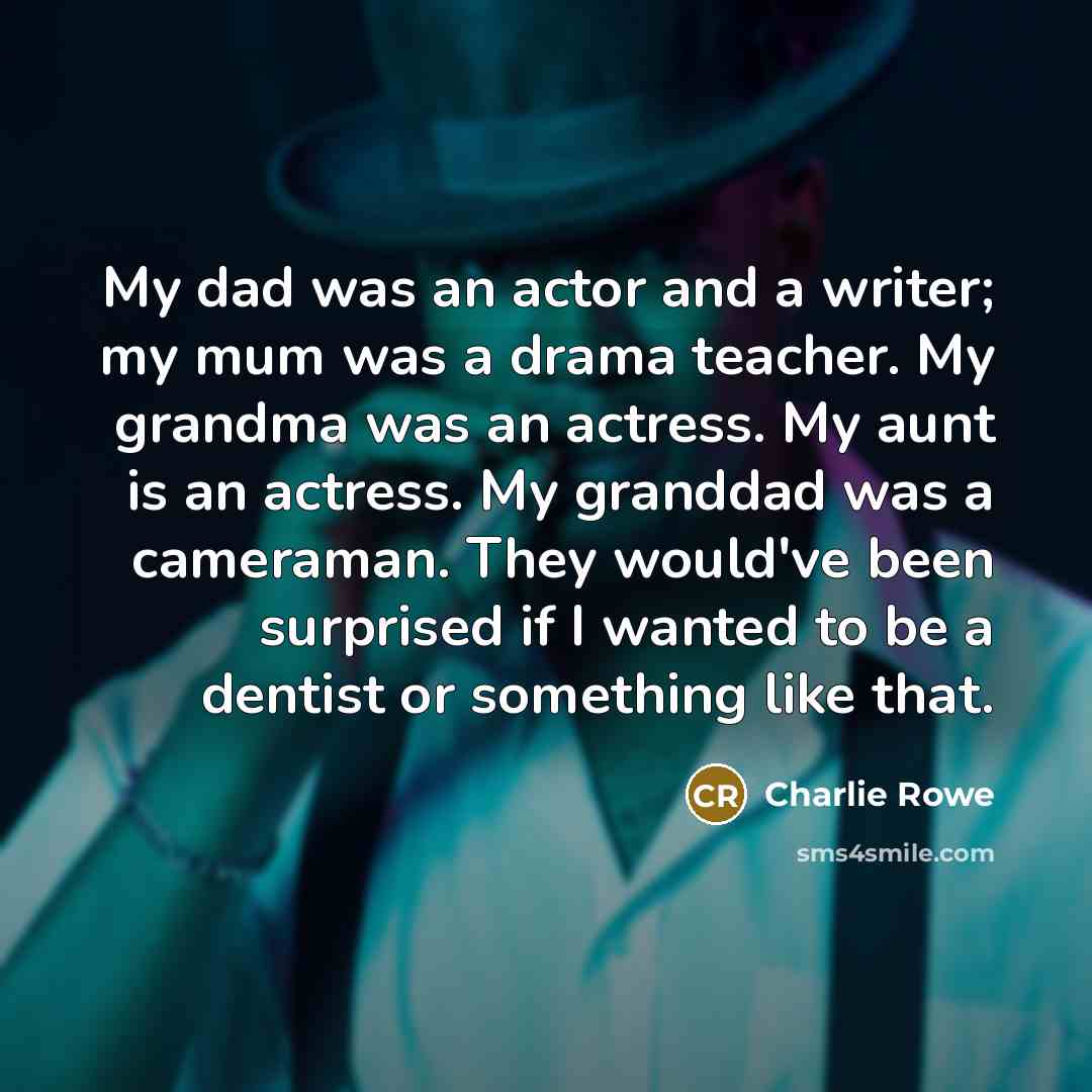 “My dad was an actor and a writer; my mum…” quote by Charlie Rowe