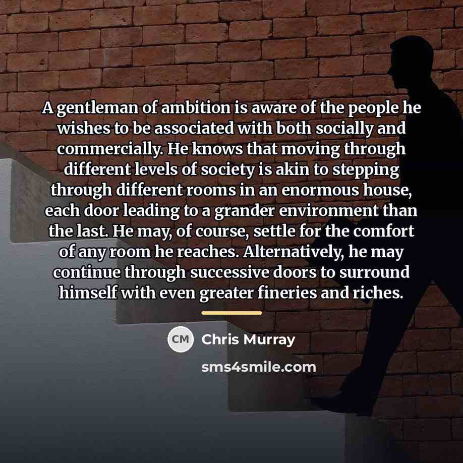 “A gentleman of ambition is aware of the people he…” quote by Chris Murray