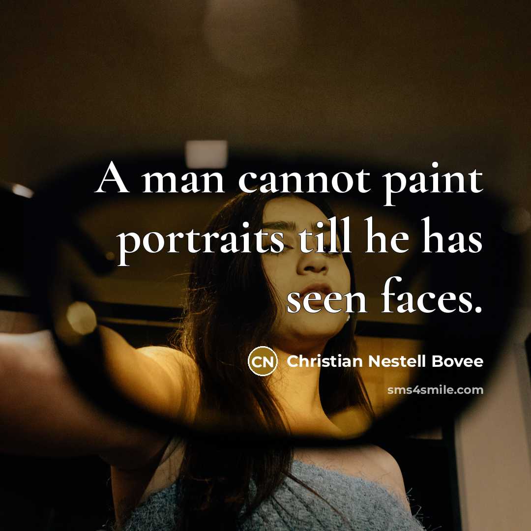 “A man cannot paint portraits till he has seen faces.” quote by Christian Nestell Bovee
