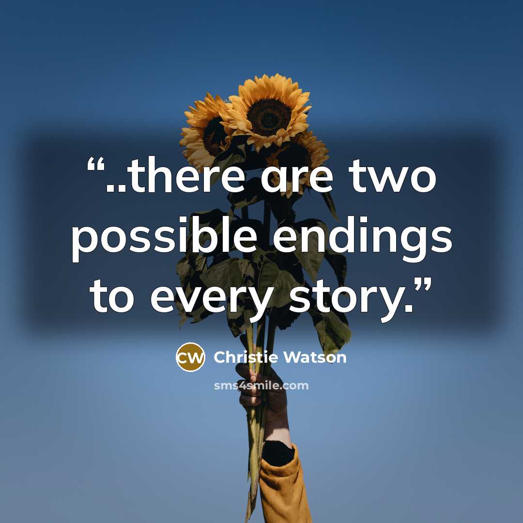 “..there are two possible endings to every story.” quote by Christie Watson