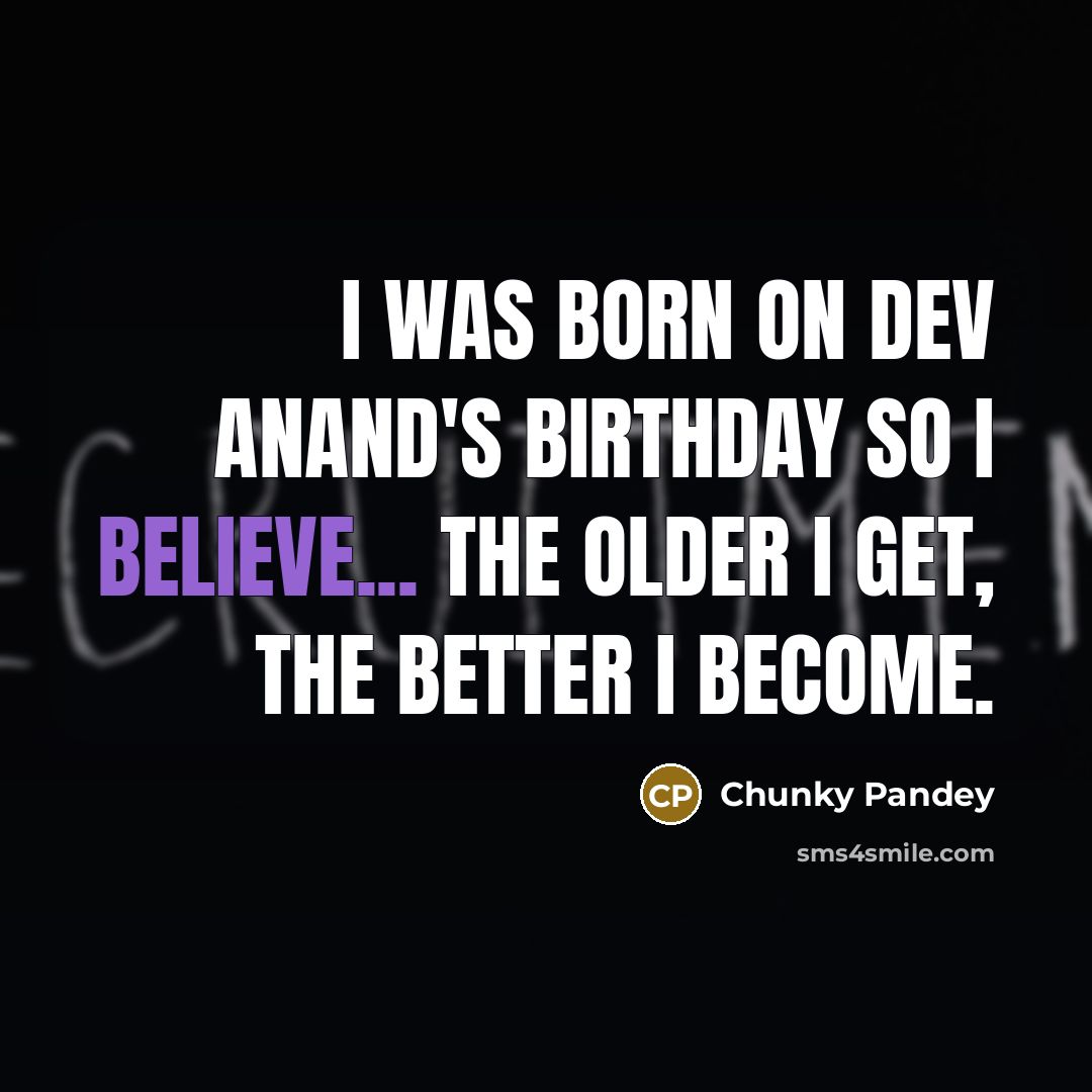 “I was born on Dev Anand's birthday so I believe...…” quote by Chunky Pandey