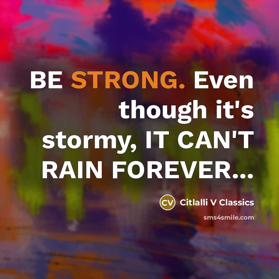 “BE STRONG. Even though it's stormy, IT CAN'T RAIN FOREVER...…” quote by Citlalli V Classics