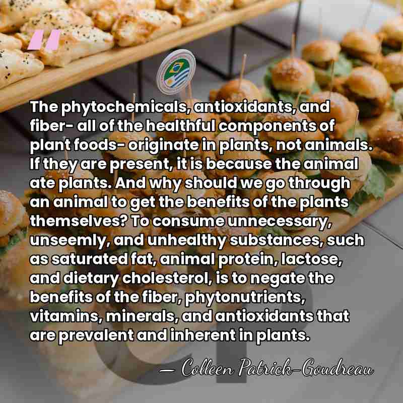 The phytochemicals, antioxidants, and fiber- all of the healthful components of plant&hellip; - Colleen Patrick-Goudreau