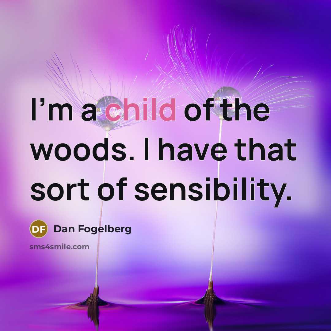 “I'm a child of the woods. I have that sort…” quote by Dan Fogelberg
