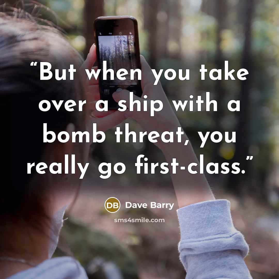 “But when you take over a ship with a bomb threat, you really go first-class.” quote by Dave Barry