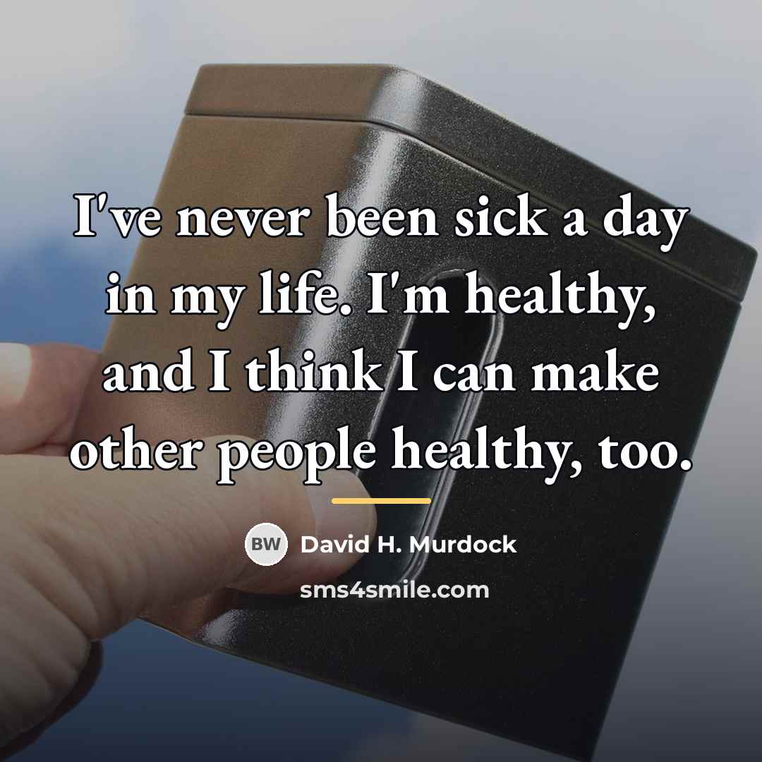“I've never been sick a day in my life. I'm…” quote by David H. Murdock