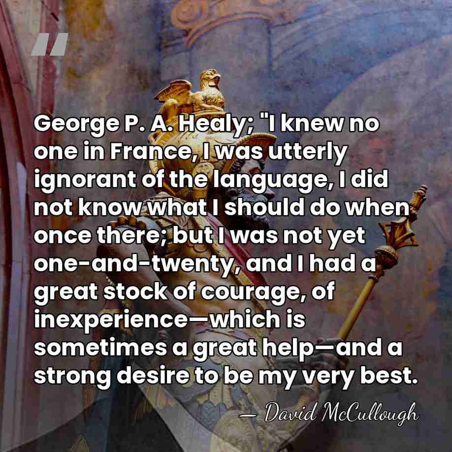 George P. A. Healy; "I knew no one in France, I was&hellip; - David McCullough