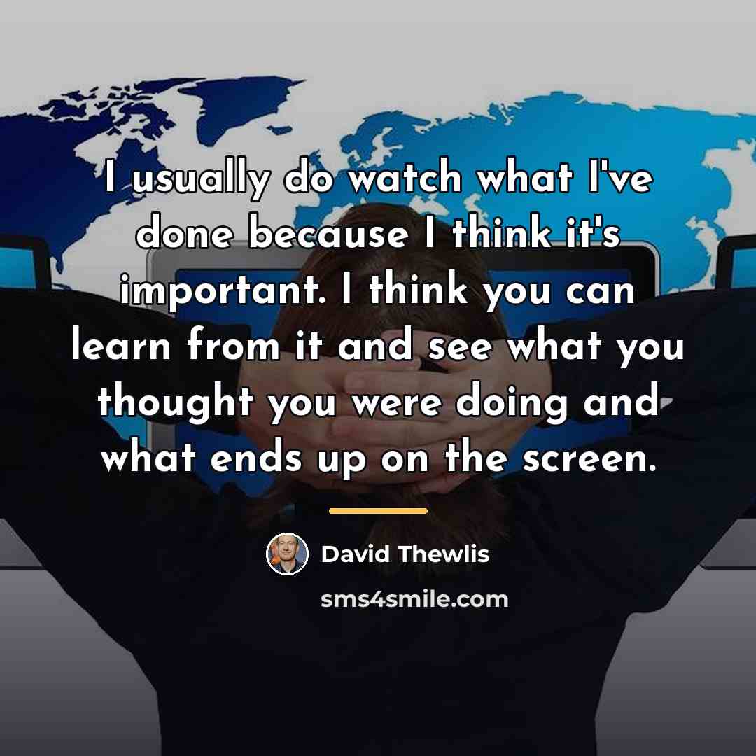 “I usually do watch what I've done because I think…” quote by David Thewlis