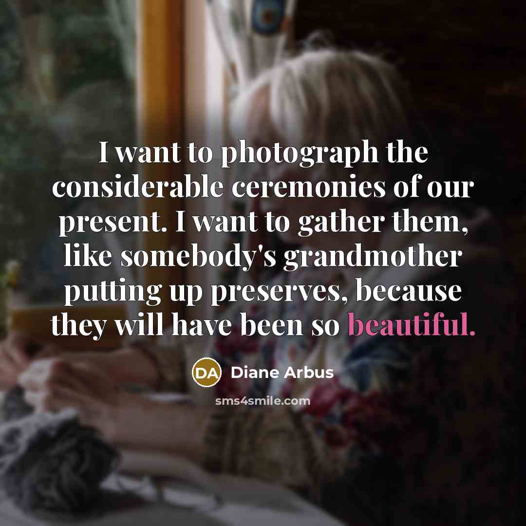 “I want to photograph the considerable ceremonies of our present.…” quote by Diane Arbus