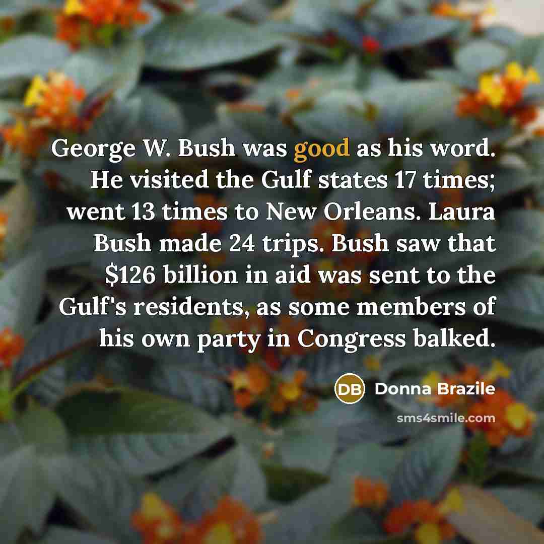 “George W. Bush was good as his word. He visited…” quote by Donna Brazile