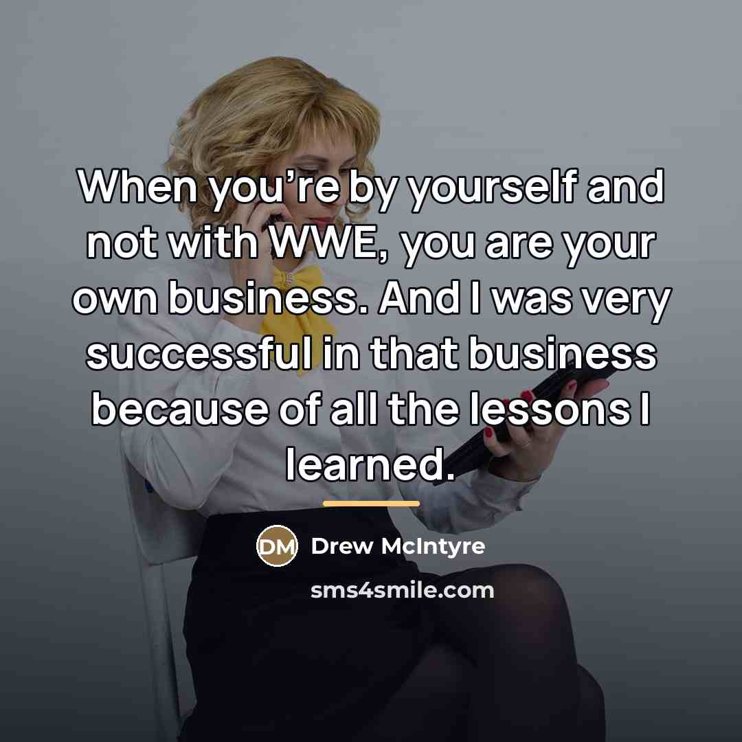 “When you're by yourself and not with WWE, you are…” quote by Drew McIntyre