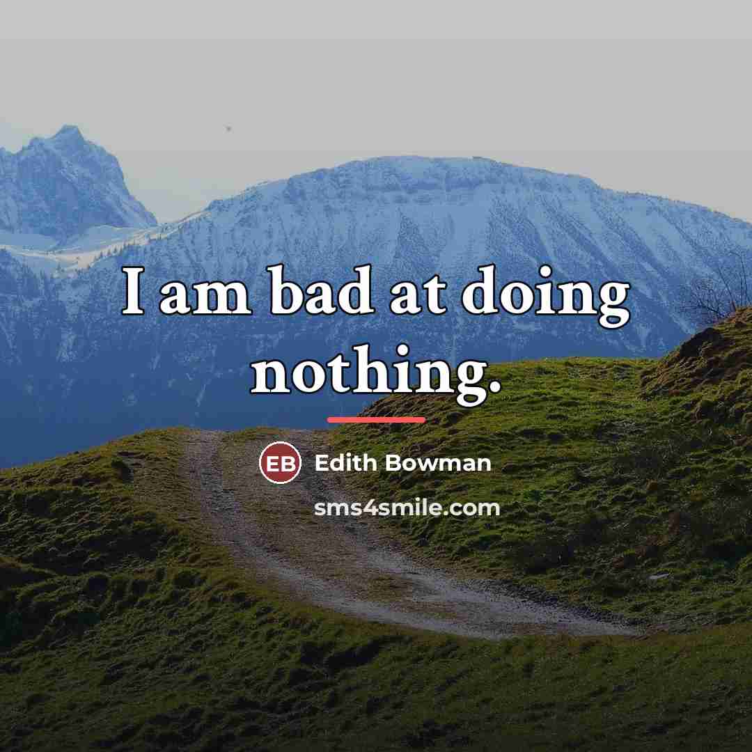 “I am bad at doing nothing.…” quote by Edith Bowman