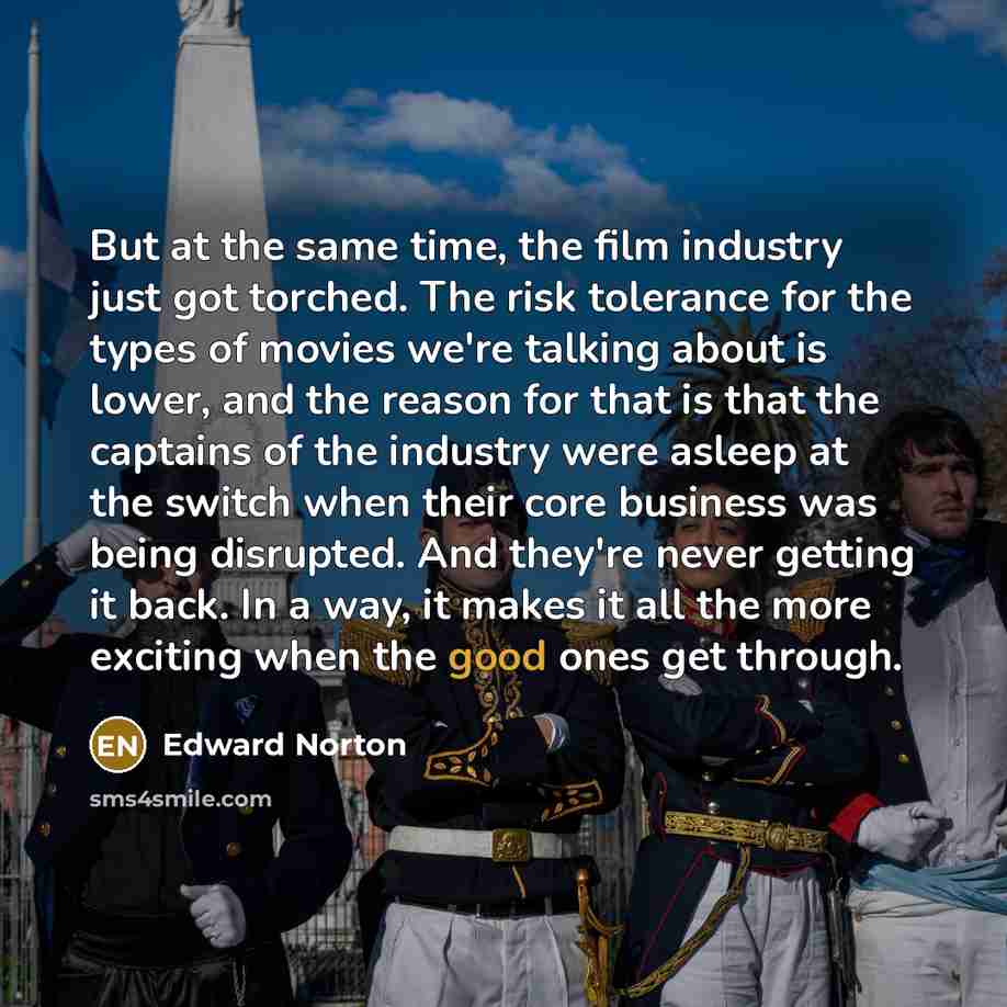 “But at the same time, the film industry just got…” quote by Edward Norton