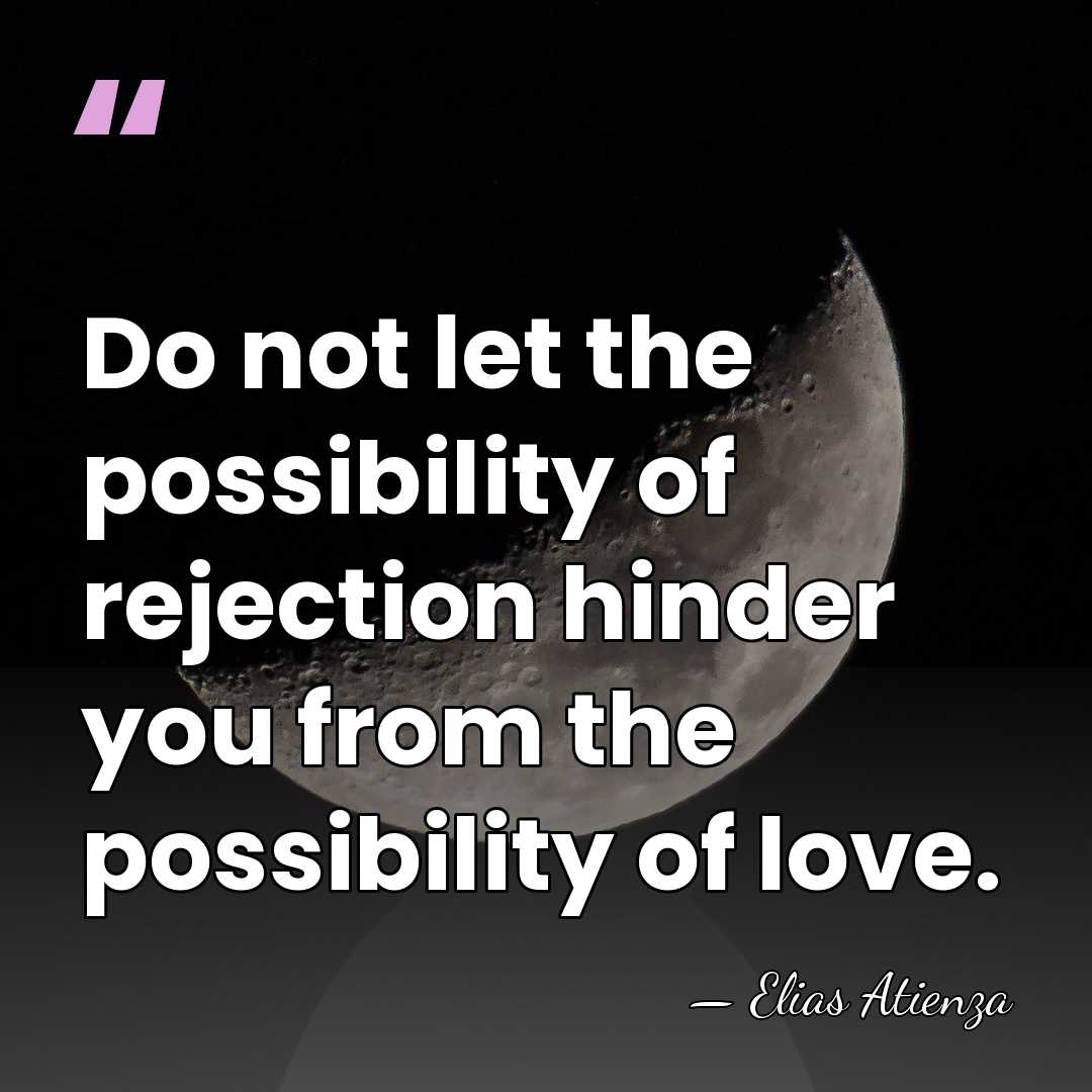 Do not let the possibility of rejection hinder you from the possibility&hellip; - Elias Atienza