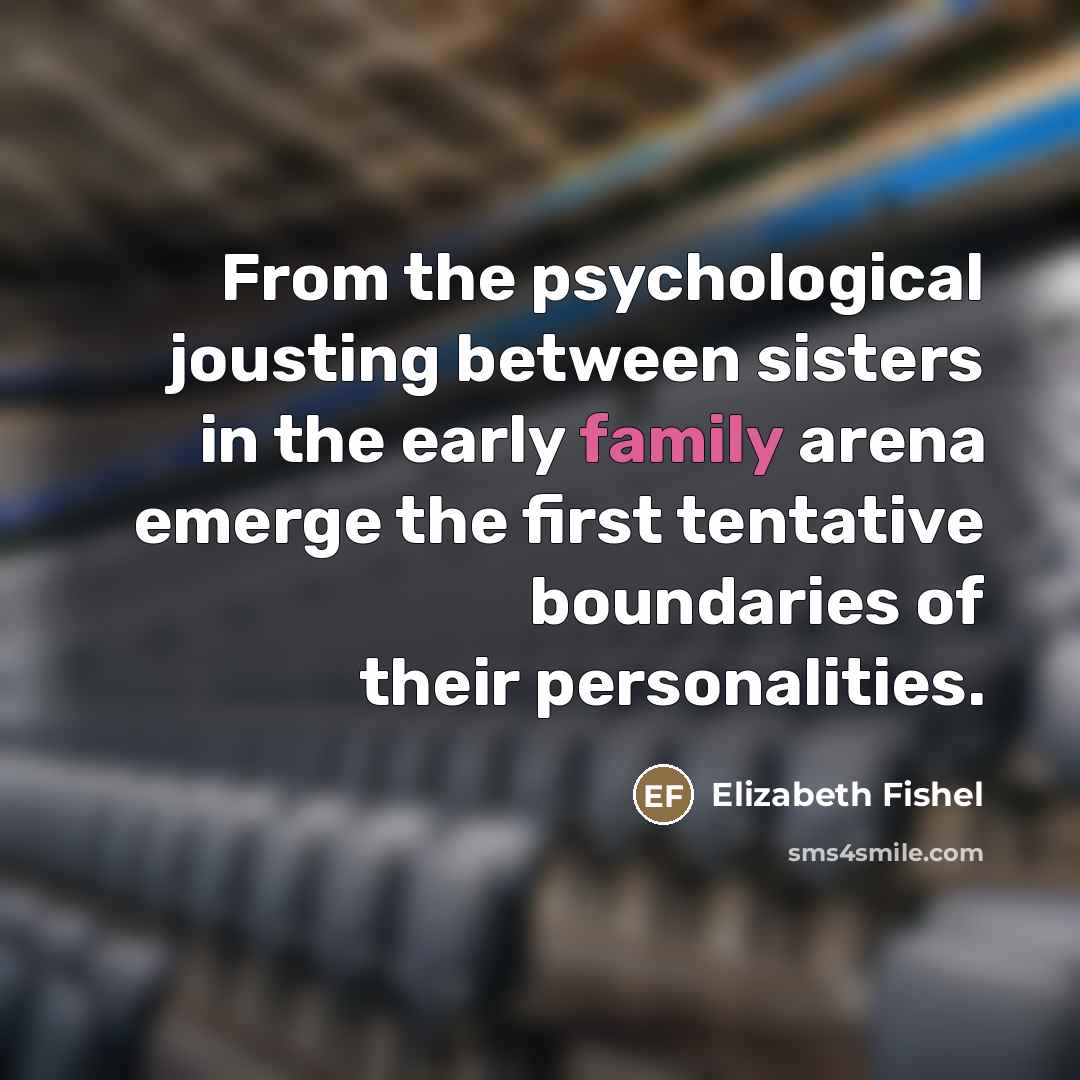 “From the psychological jousting between sisters in the early family…” quote by Elizabeth Fishel