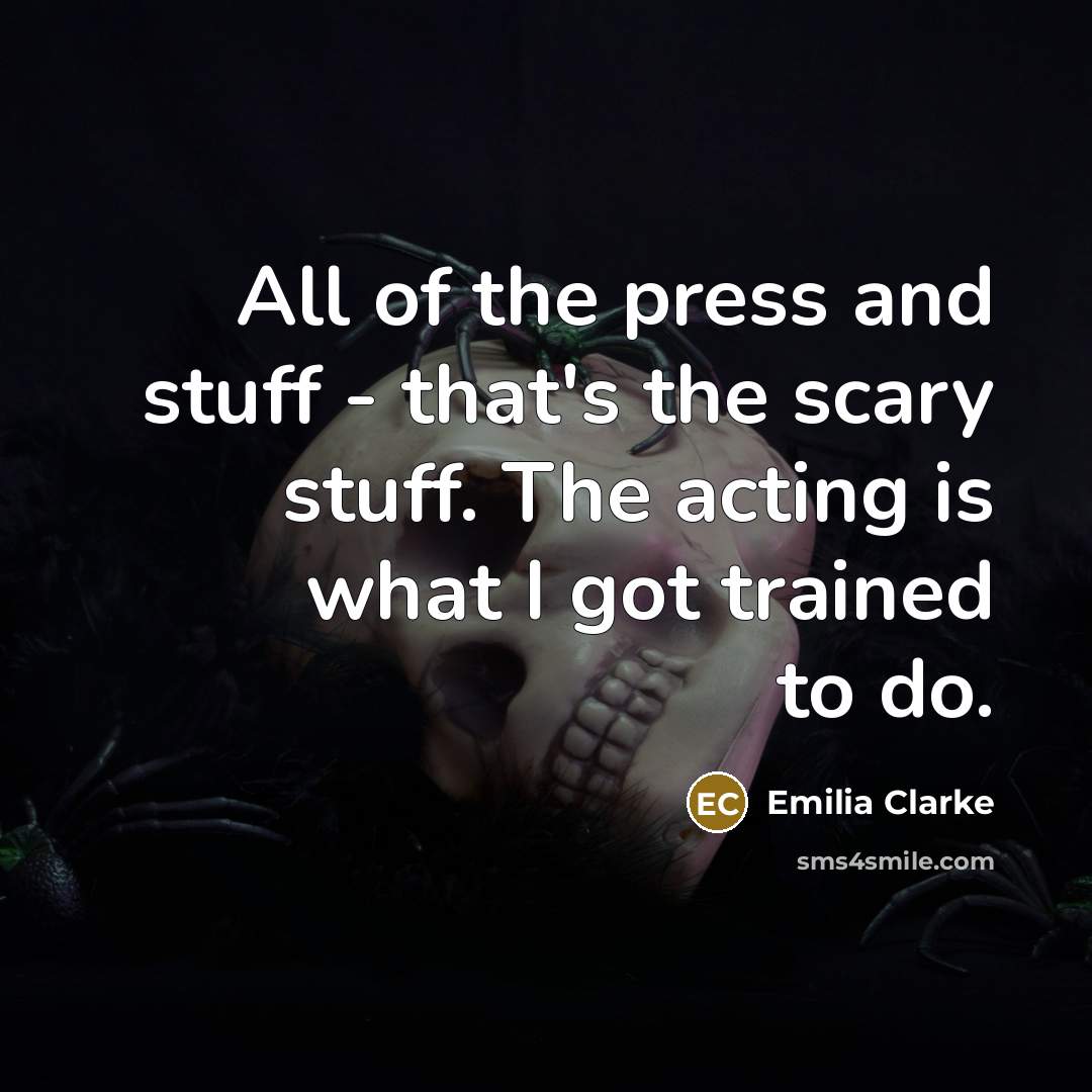 “All of the press and stuff - that's the scary…” quote by Emilia Clarke