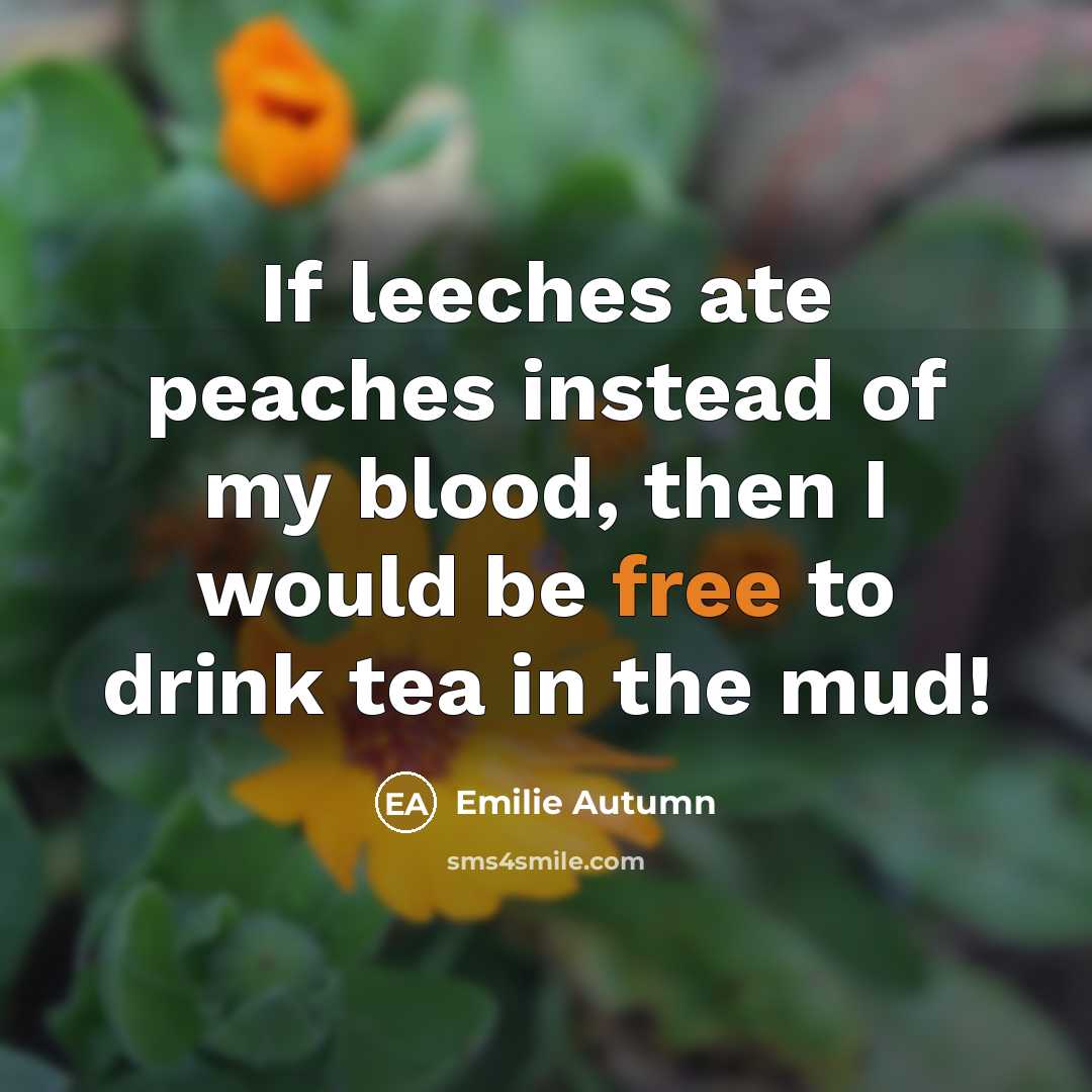 “If leeches ate peaches instead of my blood, then I…” quote by Emilie Autumn