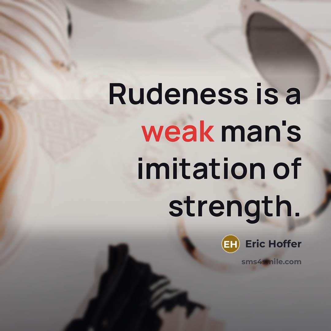 “Rudeness is a weak man's imitation of strength.…” quote by Eric Hoffer