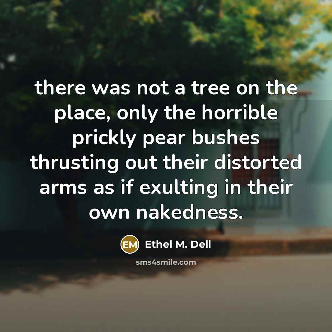 “there was not a tree on the place, only the…” quote by Ethel M. Dell