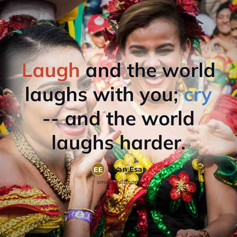 “Laugh and the world laughs with you; cry -- and…” quote by Evan Esar
