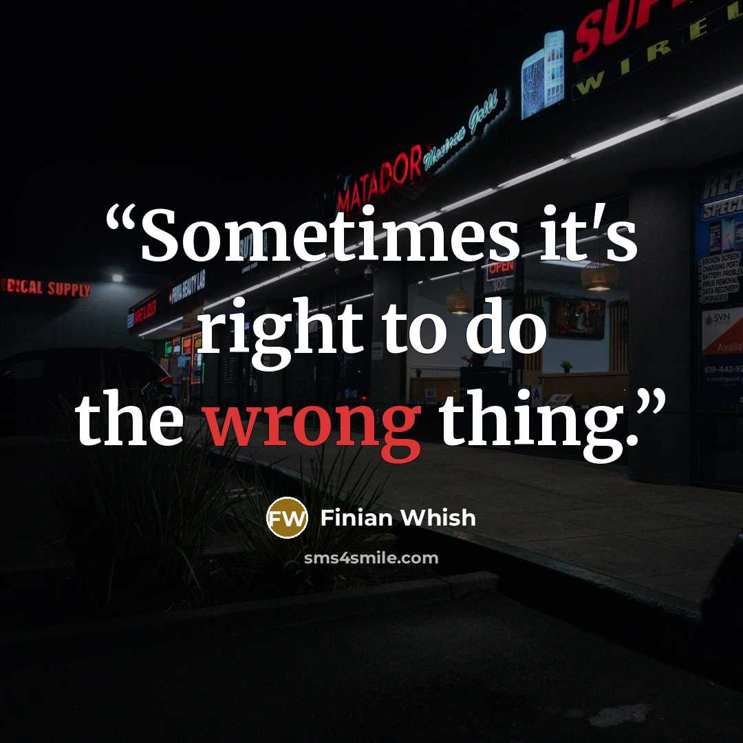 “Sometimes it's right to do the wrong thing.” quote by Finian Whish