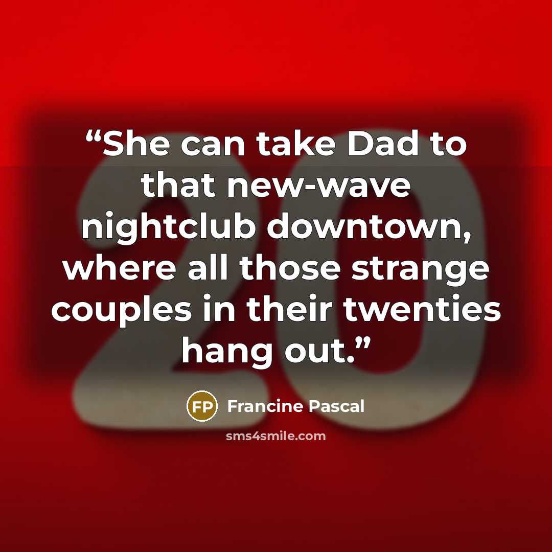 “She can take Dad to that new-wave nightclub downtown, where all those strange couples in their twenties hang out.” quote by Francine Pascal