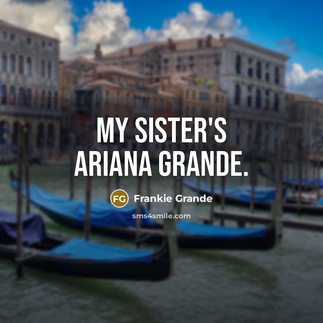 “My sister's Ariana Grande.…” quote by Frankie Grande