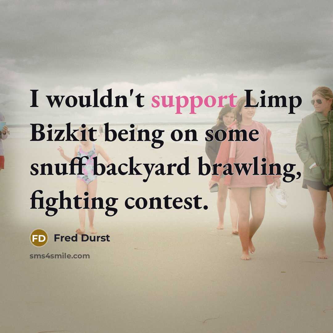 “I wouldn't support Limp Bizkit being on some snuff backyard…” quote by Fred Durst