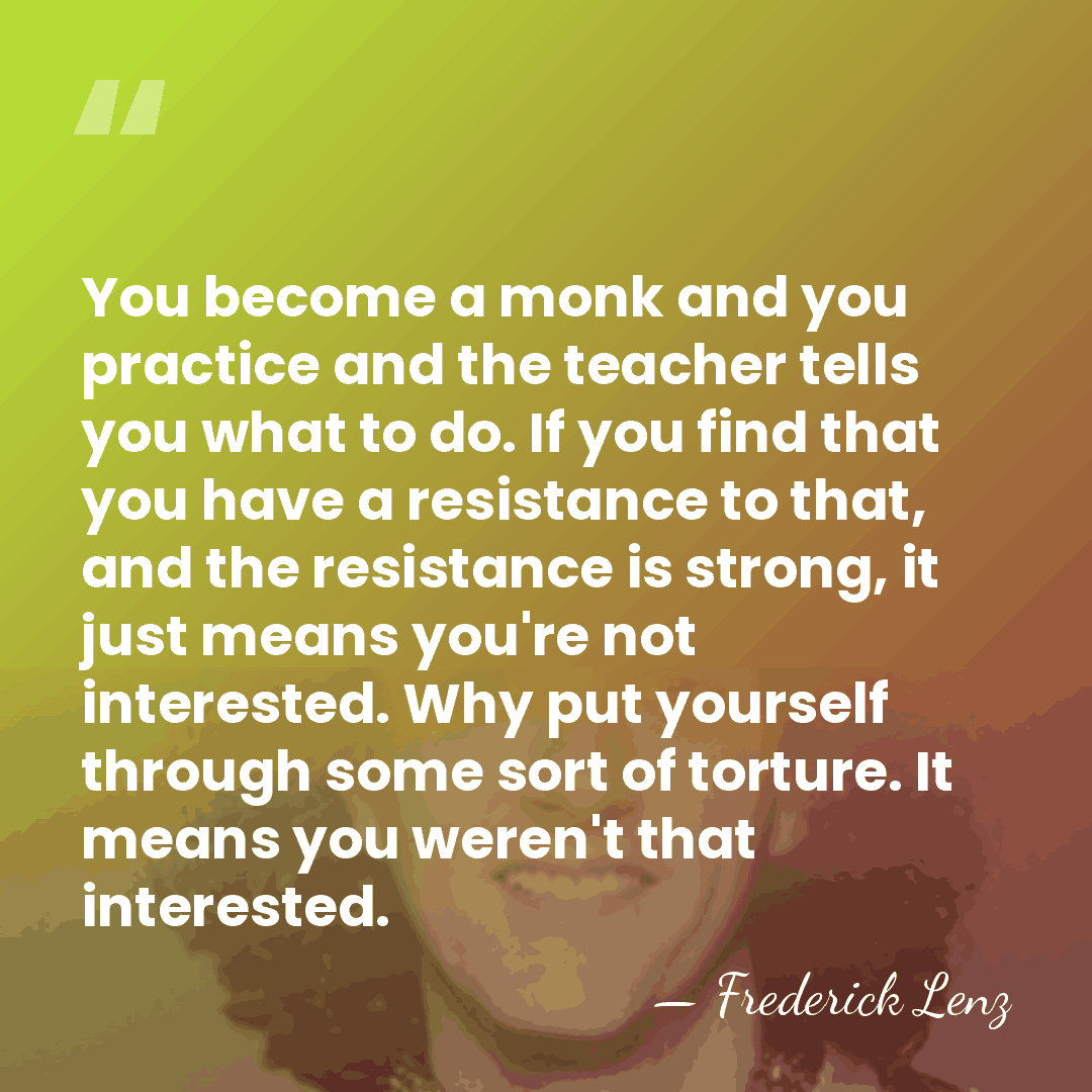 You become a monk and you practice and the teacher tells you&hellip; - Frederick Lenz