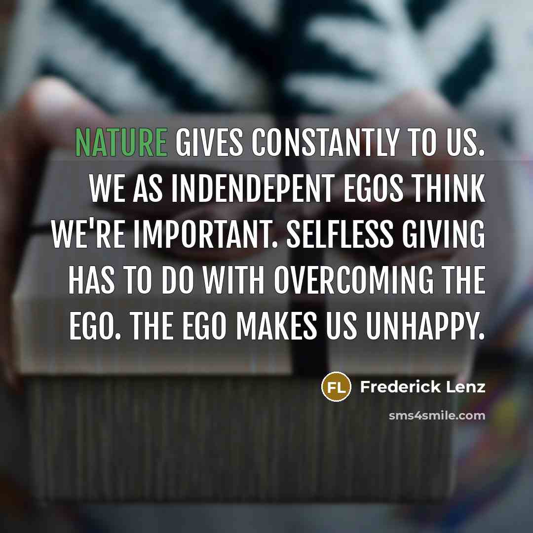 “Nature gives constantly to us. We as indendepent egos think…” quote by Frederick Lenz