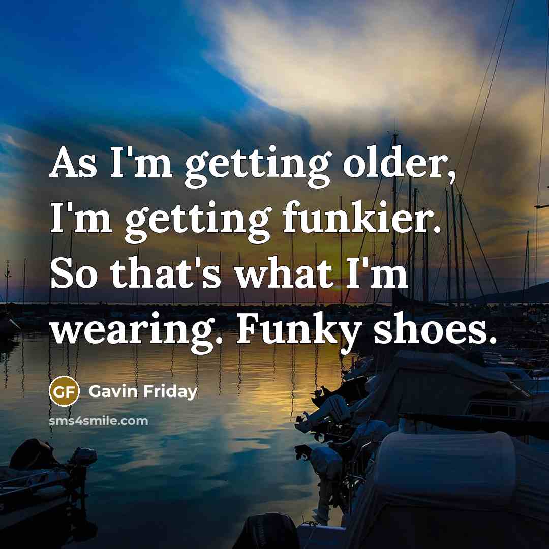 “As I'm getting older, I'm getting funkier. So that's what…” quote by Gavin Friday