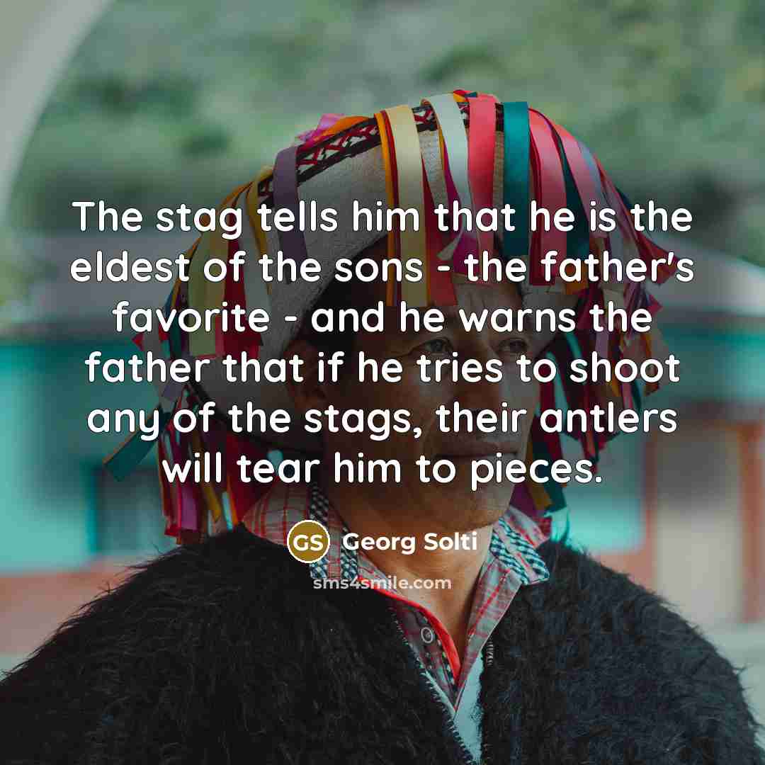 “The stag tells him that he is the eldest of…” quote by Georg Solti