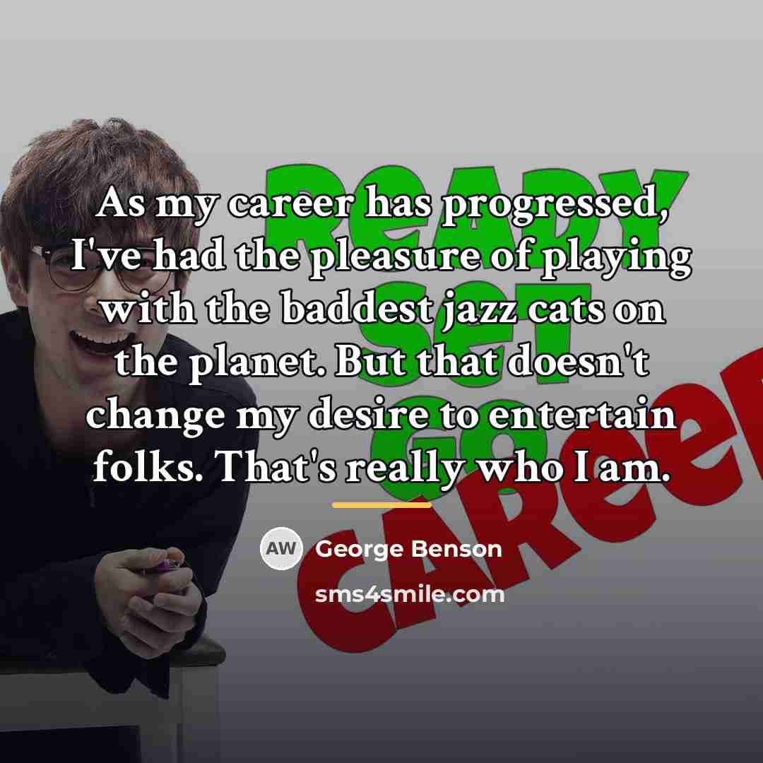 “As my career has progressed, I've had the pleasure of…” quote by George Benson