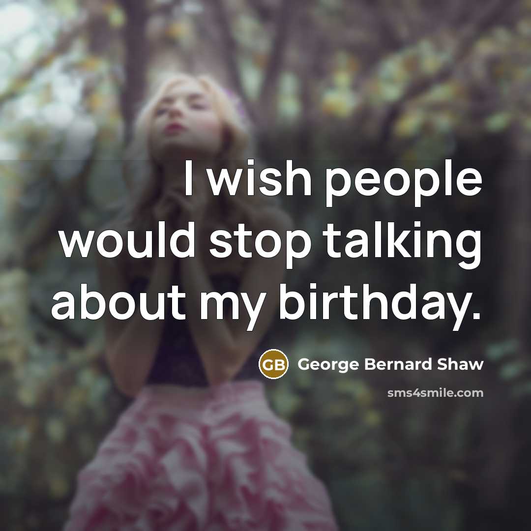 “I wish people would stop talking about my birthday.…” quote by George Bernard Shaw