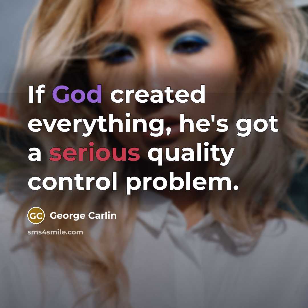 “If God created everything, he's got a serious quality control problem.” quote by George Carlin