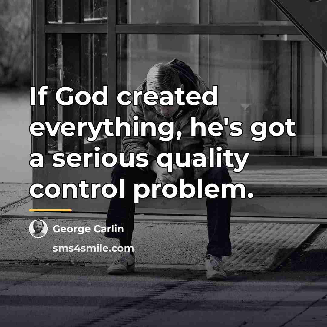 “If God created everything, he's got a serious quality control…” quote by George Carlin