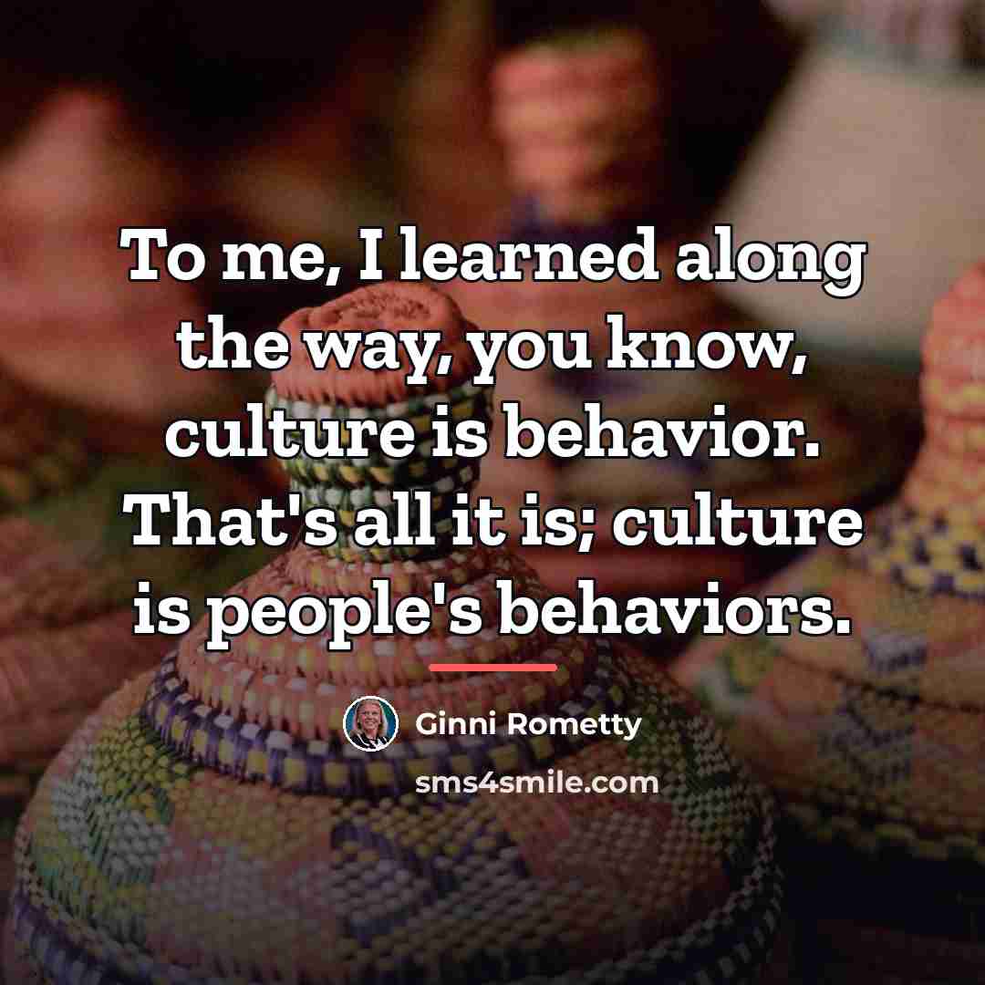 “To me, I learned along the way, you know, culture…” quote by Ginni Rometty