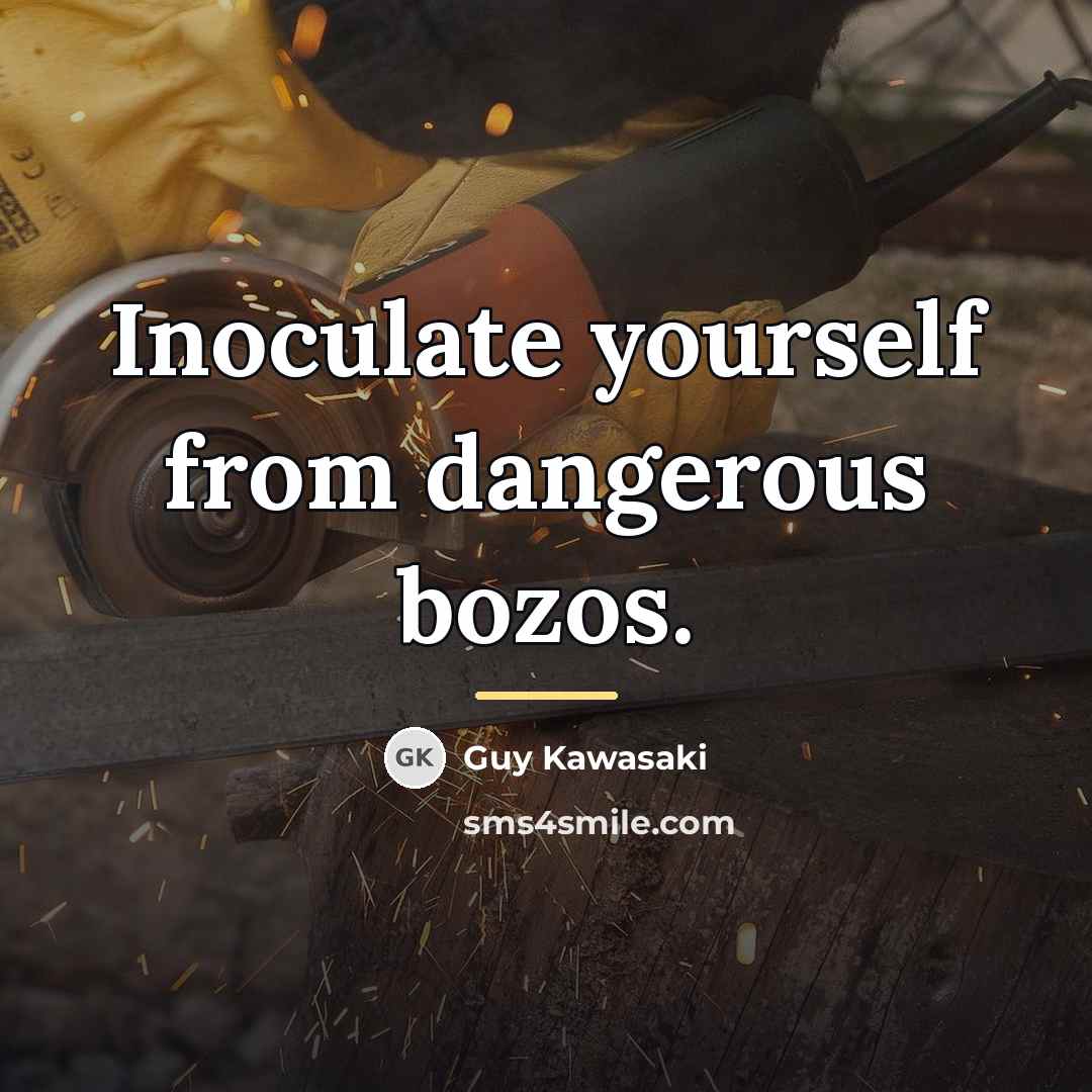 “Inoculate yourself from dangerous bozos.…” quote by Guy Kawasaki